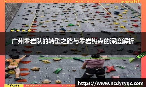 广州攀岩队的转型之路与攀岩热点的深度解析