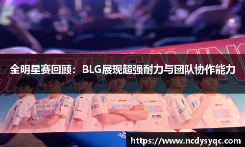 全明星赛回顾：BLG展现超强耐力与团队协作能力
