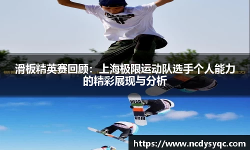 滑板精英赛回顾：上海极限运动队选手个人能力的精彩展现与分析