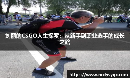 刘丽的CSGO人生探索：从新手到职业选手的成长之路