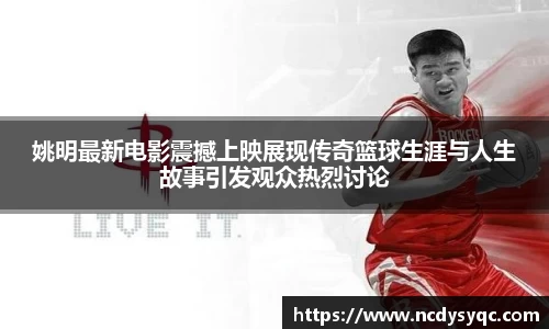 姚明最新电影震撼上映展现传奇篮球生涯与人生故事引发观众热烈讨论