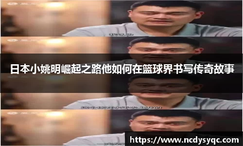日本小姚明崛起之路他如何在篮球界书写传奇故事