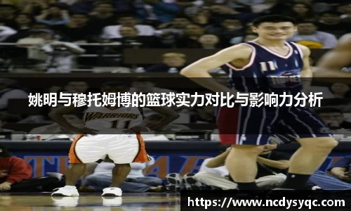 姚明与穆托姆博的篮球实力对比与影响力分析