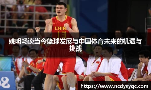 姚明畅谈当今篮球发展与中国体育未来的机遇与挑战