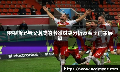 雷根斯堡与汉诺威的激烈对决分析及赛季前景展望