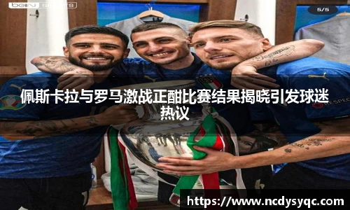 佩斯卡拉与罗马激战正酣比赛结果揭晓引发球迷热议