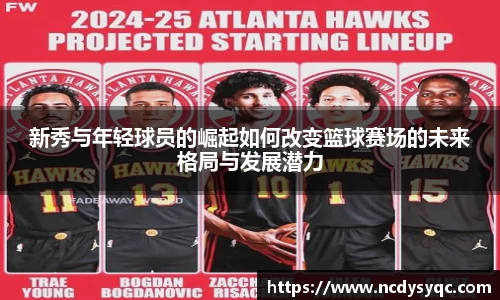 新秀与年轻球员的崛起如何改变篮球赛场的未来格局与发展潜力