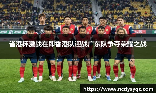 省港杯激战在即香港队迎战广东队争夺荣耀之战