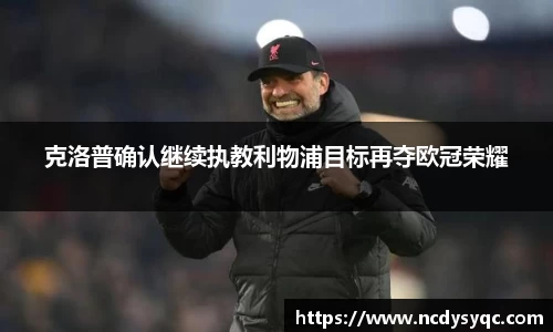 克洛普确认继续执教利物浦目标再夺欧冠荣耀