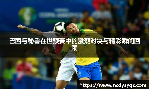 巴西与秘鲁在世预赛中的激烈对决与精彩瞬间回顾