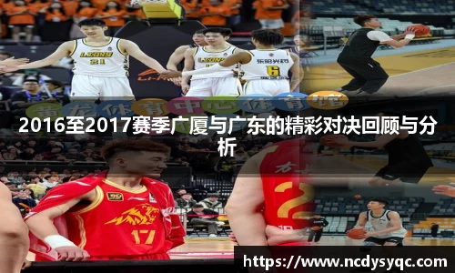 2016至2017赛季广厦与广东的精彩对决回顾与分析