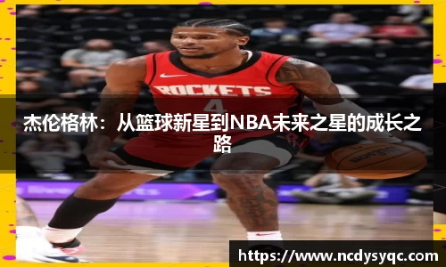 杰伦格林：从篮球新星到NBA未来之星的成长之路