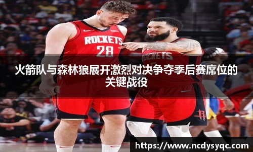 火箭队与森林狼展开激烈对决争夺季后赛席位的关键战役