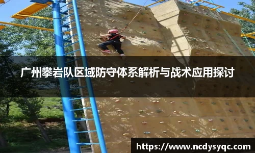 广州攀岩队区域防守体系解析与战术应用探讨